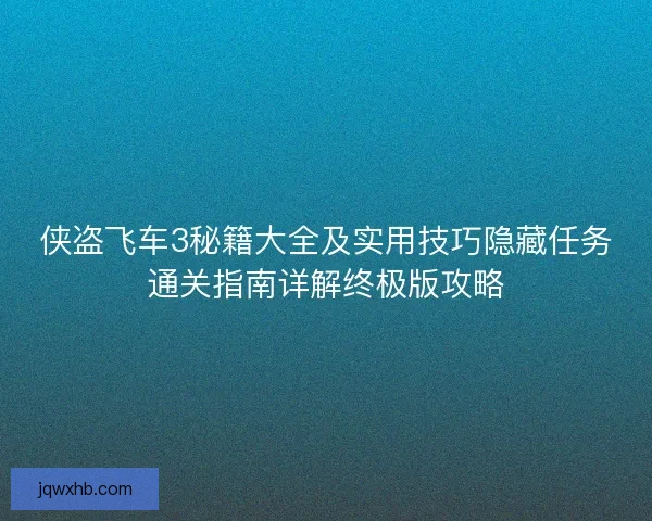 侠盗飞车3秘籍大全及实用技巧隐藏任务通关指南详解终极版攻略